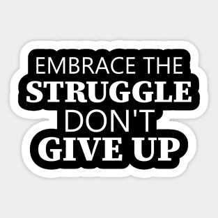 Embrace The Struggle Don't Give Up Sticker